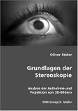 Grundlagen der Stereoskopie: Analyse der Aufnahme und Projektion von 3D-Bildern - Oliver R&ouml;der