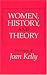 Women, History and Theory: Essays of Joan Kelly (Women in Culture & Society)