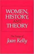 Women, History, and Theory: The Essays of Joan Kelly (Women in Culture and Society Series)