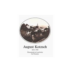 August Kotzsch 1836 - 1910. Von den Anf�ngen der Photographie in Loschwitz bei Dresden