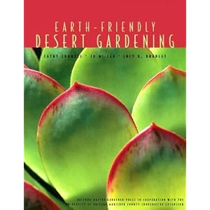 Earth-Friendly Desert Gardening: Growing in Harmony with Nature Saves Time, Money, and Resources