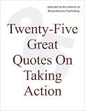 Twenty-Five Great Quotes On Taking Action -- Break Down The Hamlet Syndrome!