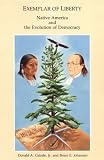Exemplar of Liberty: Native America and the Evolution of Democracy (Native American Politics Series ; No. 3)