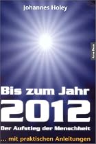Bis zum Jahr 2012. Der Aufstieg der Menschheit (...mit praktischen Anleitungen)