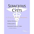 Sebaceous Cysts - A Medical Dictionary, Bibliography, and Annotated Research Guide to Internet References
