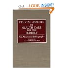 Ethical Aspects of Health Care for the Elderly: An Annotated Bibliography (Bibliographies... by Marshall B. Kapp
