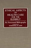 Ethical Aspects of Health Care for the Elderly: An Annotated Bibliography Ethical Aspects of Health Care for the Elderly: An Annotated Bibliography