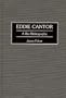 Eddie Cantor: A Bio-Bibliography (Bio-Bibliographies in the Performing Arts)