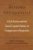 Beyond Tocqueville: Civil Society and the Social Capital Debate in Comparative Perspective (Civil Society)