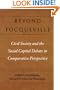 Beyond Tocqueville: Civil Society and the Social Capital Debate in Comparative Perspective (Civil Society: Historical and Contemporary Perspectives)
