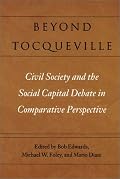 Beyond Tocqueville: Civil Society and the Social Capital Debate in Comparative Perspective (Civil Society)