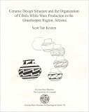 Ceramic Design Structure and the Organization of Cibola White Ware Production in the Grasshopper Region, Arizona (Arizona State Museum Archaeological Series, 191)