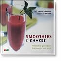 Smoothies & Shakes: Alkoholfrei gemixt mit Fr&uuml;chten, Eis und Milch