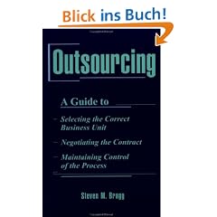 Outsourcing: A Guide To...Selecting the Correct Business Unit...Negotiating the Contract...Maintaining Control of the Process