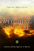 Witching Culture: Folklore and Neo-Paganism in America (Contemporary Ethnography)