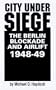 City Under Siege: The Berlin Blockade and Airlift, 1948-1949