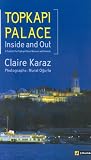 Topkapi Palace Inside and Out: A Guide to the Topkapi Palace Museum and Grounds