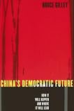 Chinas Democratic Future: How It Will Happen and Where It Will Lead