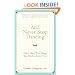 And Never Stop Dancing: Thirty More True Things You Need to Know Now