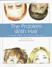 The Problem With Hair: A Story for Children Who Are Learning About Cancer
