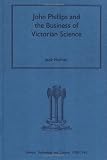 Review Ashgate Publishing  / John Phillips and the Business of Victorian Science (Science, Technology, and Culture, 1700-1945)