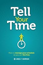Tell Your Time: How to Manage Your Schedule So You Can Live Free