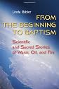 From the beginning to Baptism : scientific and sacred stories of water, oil, and fire
