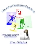 The Art of Conductive Coaching: Leading, Directing & Empowering Your Teams Through Total Player Development (The Art of Conductive Coaching)