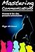 Mastering Communications: 10 secrets to fast, clear, persuasive communications