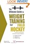 The Ultimate Guide to Weight Training for Field Hockey (The Ultimate Guide to Weight Training for Sports, 11)