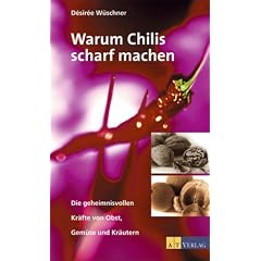 Warum Chilis scharf machen. Die geheimnisvolle Kr�fte von Obst, Gem�se und Kr�utern