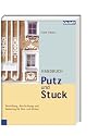 Handbuch Putz und Stuck: Herstellung, Beschichtung und Sanierung f&uuml;r Neu- und Altbau