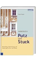 Handbuch Putz und Stuck: Herstellung, Beschichtung und Sanierung f&uuml;r Neu- und Altbau