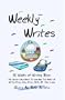 Weekly Writes: 52 Weeks of Writing Bliss