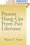 Present Hang-Ups from Past Lifetimes
