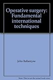 Operative surgery : fundamental international techniques