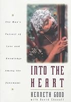 Into The Heart: One Man's Pursuit of Love and Knowledge Among the Yanomami