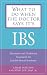 What to Do When the Doctor Says Its IBS: Alternative and Traditional Treatments for Irritable Bowel Syndrome