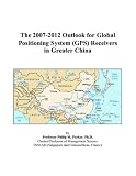 The 2007-2012 Outlook for Global Positioning System (GPS) Receivers in Greater China