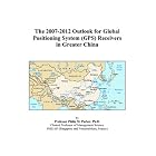 The 2007-2012 Outlook for Global Positioning System (GPS) Receivers in Greater China by Philip M. Parker