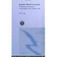 Spanish Word Formation: Productive Derivational Morphology in the Modern Lexis (Croom Helm Romance Linguistics Series)