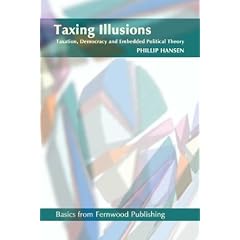 Taxing Illusions: Taxation, Democracy and Embedded Political Theory (Fernwood Basics series): Phillip Hansen