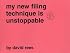 My New Filing Technique Is Unstoppable