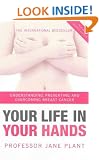 Your Life in Your Hands: Understanding, Preventing and Overcoming Breast Cancer