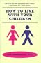 How to Live with Your Children: A Guide for Parents Using a Positive Approach to Child Behavior