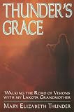 Thunder's Grace: Walking the Road of Visions With My Lakota Grandmother Mary Elizabeth Thunder