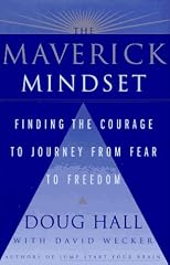 The MAVERICK MINDSET: FINDING THE COURAGE TO JOURNEY FROM FEAR TO FREEDOM