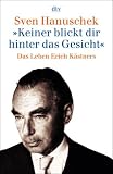 &raquo;Keiner blickt dir hinter das Gesicht&laquo;: Das Leben Erich K&auml;stners - Sven Hanuschek