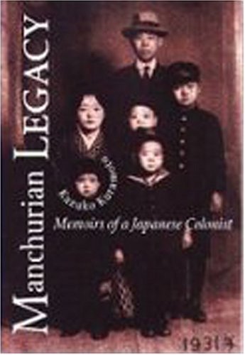 Manchurian Legacy: Memoirs of a Japanese Colonist, by Kazuko Kuramoto