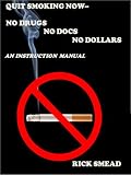 Quit Smoking Now--No Drugs, No Docs, No Dollars, An Instruction Manual